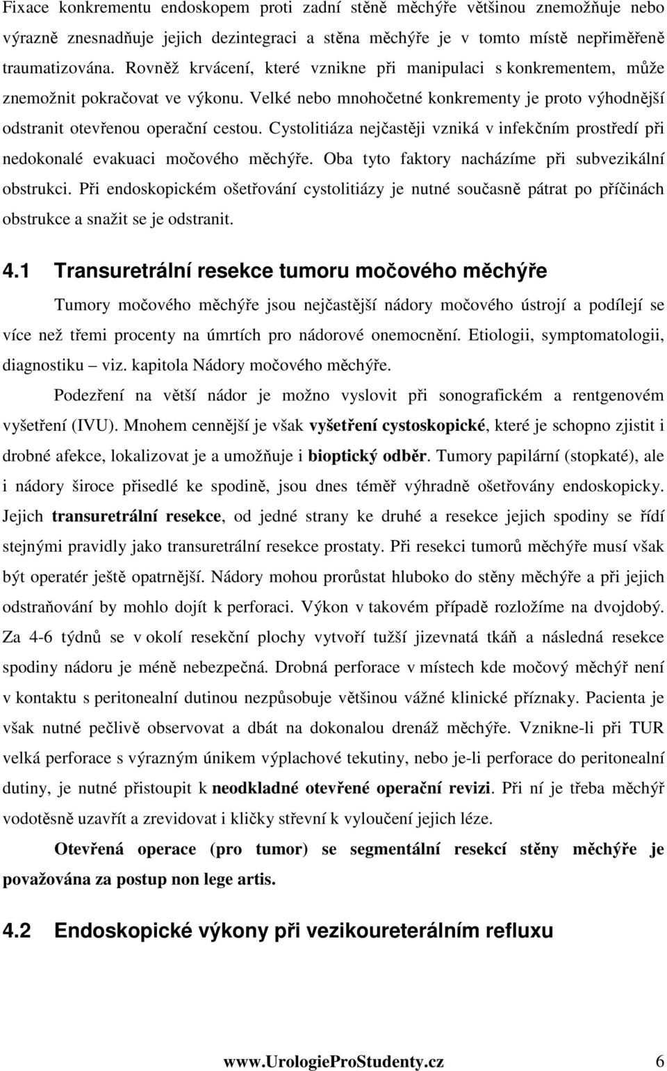 Cystolitiáza nejčastěji vzniká v infekčním prostředí při nedokonalé evakuaci močového měchýře. Oba tyto faktory nacházíme při subvezikální obstrukci.