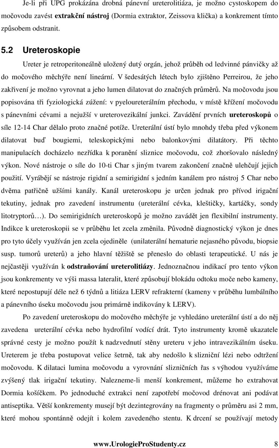V šedesátých létech bylo zjištěno Perreirou, že jeho zakřivení je možno vyrovnat a jeho lumen dilatovat do značných průměrů.