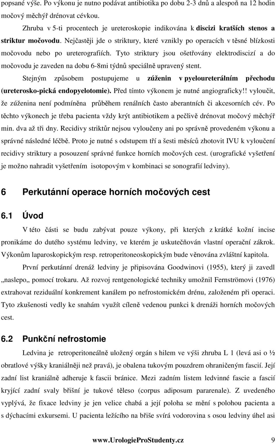 Nejčastěji jde o striktury, které vznikly po operacích v těsné blízkosti močovodu nebo po ureterografiích.