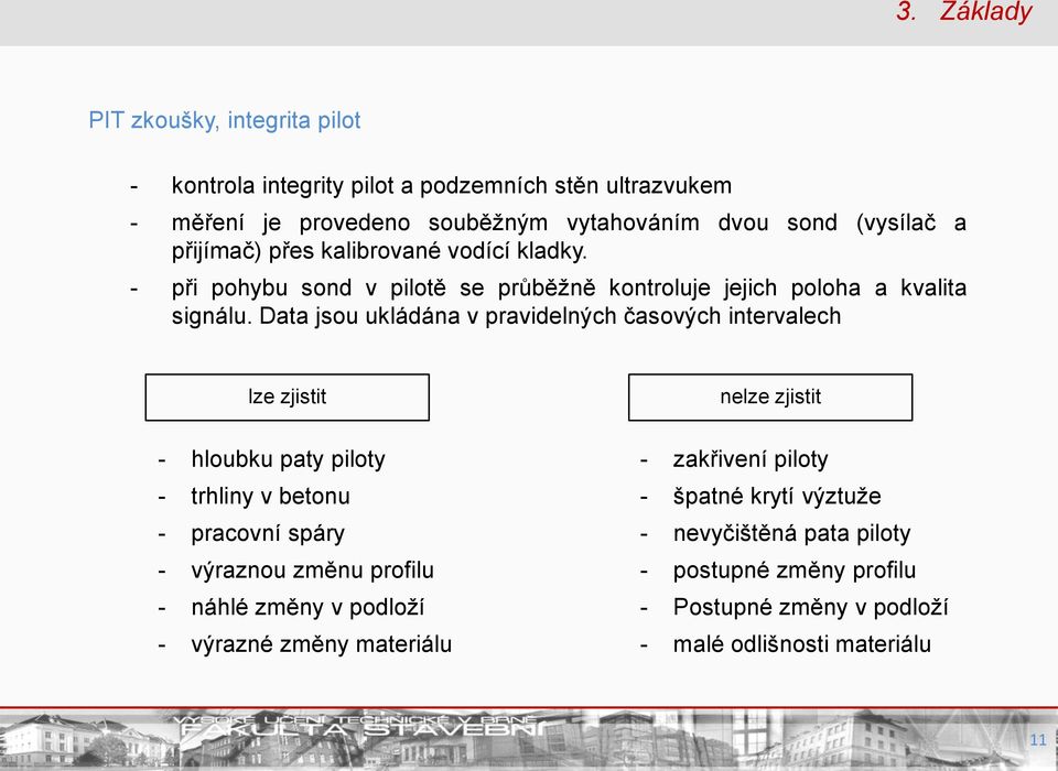 Data jsou ukládána v pravidelných časových intervalech lze zjistit nelze zjistit - hloubku paty piloty - trhliny v betonu - pracovní spáry - výraznou změnu