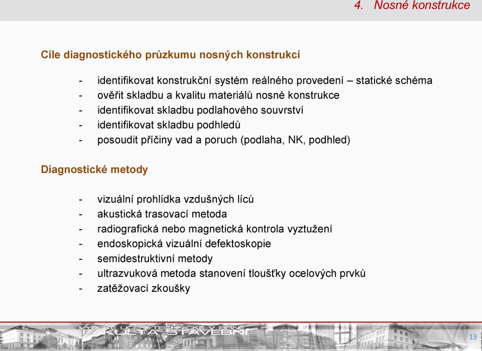 poruch (podlaha, NK, podhled) Diagnostické metody - vizuální prohlídka vzdušných líců - akustická trasovací metoda - radiografická nebo magnetická
