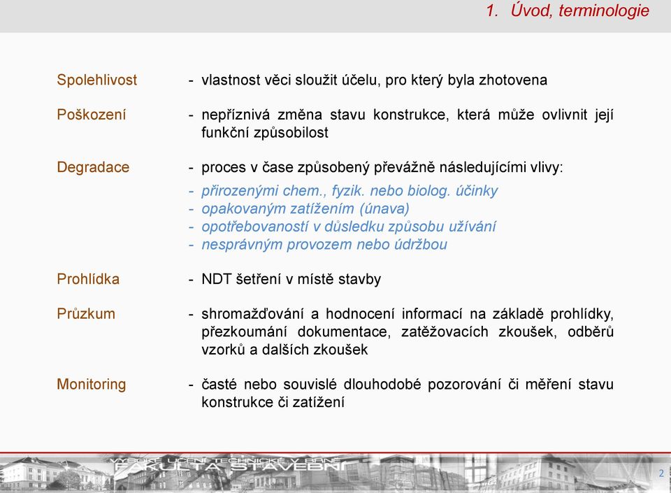 účinky - opakovaným zatížením (únava) - opotřebovaností v důsledku způsobu užívání - nesprávným provozem nebo údržbou - NDT šetření v místě stavby - shromažďování a
