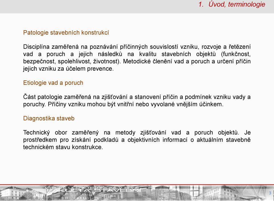Etiologie vad a poruch Část patologie zaměřená na zjišťování a stanovení příčin a podmínek vzniku vady a poruchy. Příčiny vzniku mohou být vnitřní nebo vyvolané vnějším účinkem.