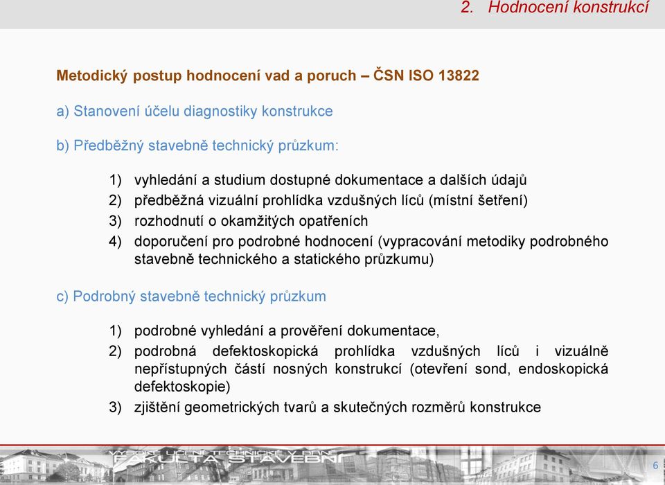 (vypracování metodiky podrobného stavebně technického a statického průzkumu) c) Podrobný stavebně technický průzkum 1) podrobné vyhledání a prověření dokumentace, 2) podrobná