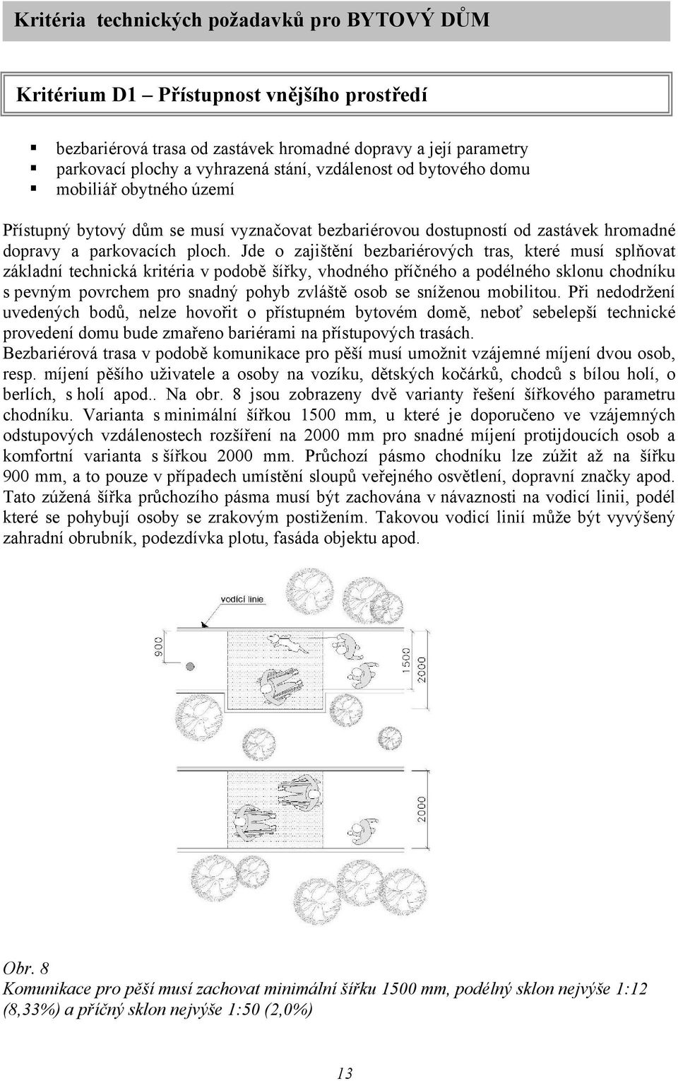 Jde o zajištění bezbariérových tras, které musí splňovat základní technická kritéria v podobě šířky, vhodného příčného a podélného sklonu chodníku s pevným povrchem pro snadný pohyb zvláště osob se