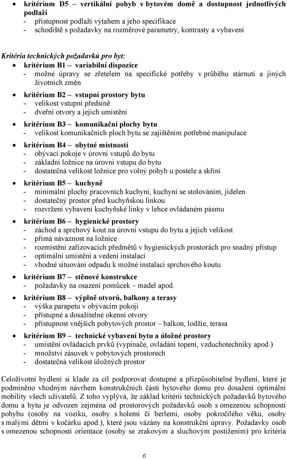 bytu - velikost vstupní předsíně - dveřní otvory a jejich umístění kritérium B3 komunikační plochy bytu - velikost komunikačních ploch bytu se zajištěním potřebné manipulace kritérium B4 obytné