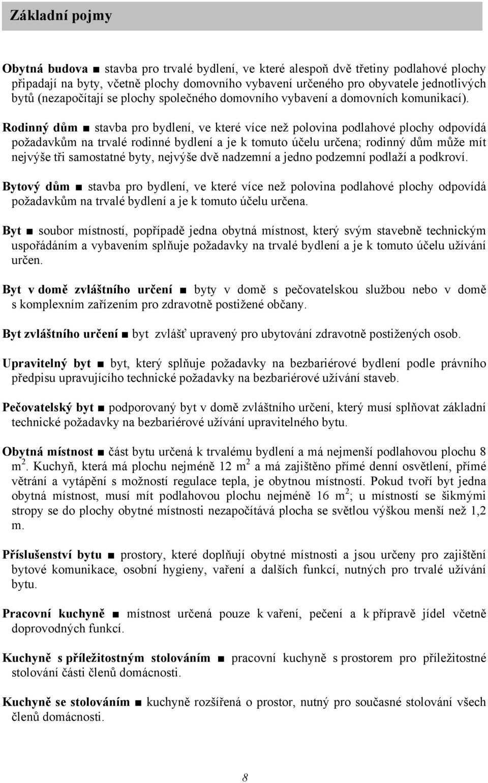 Rodinný dům stavba pro bydlení, ve které více než polovina podlahové plochy odpovídá požadavkům na trvalé rodinné bydlení a je k tomuto účelu určena; rodinný dům může mít nejvýše tři samostatné byty,