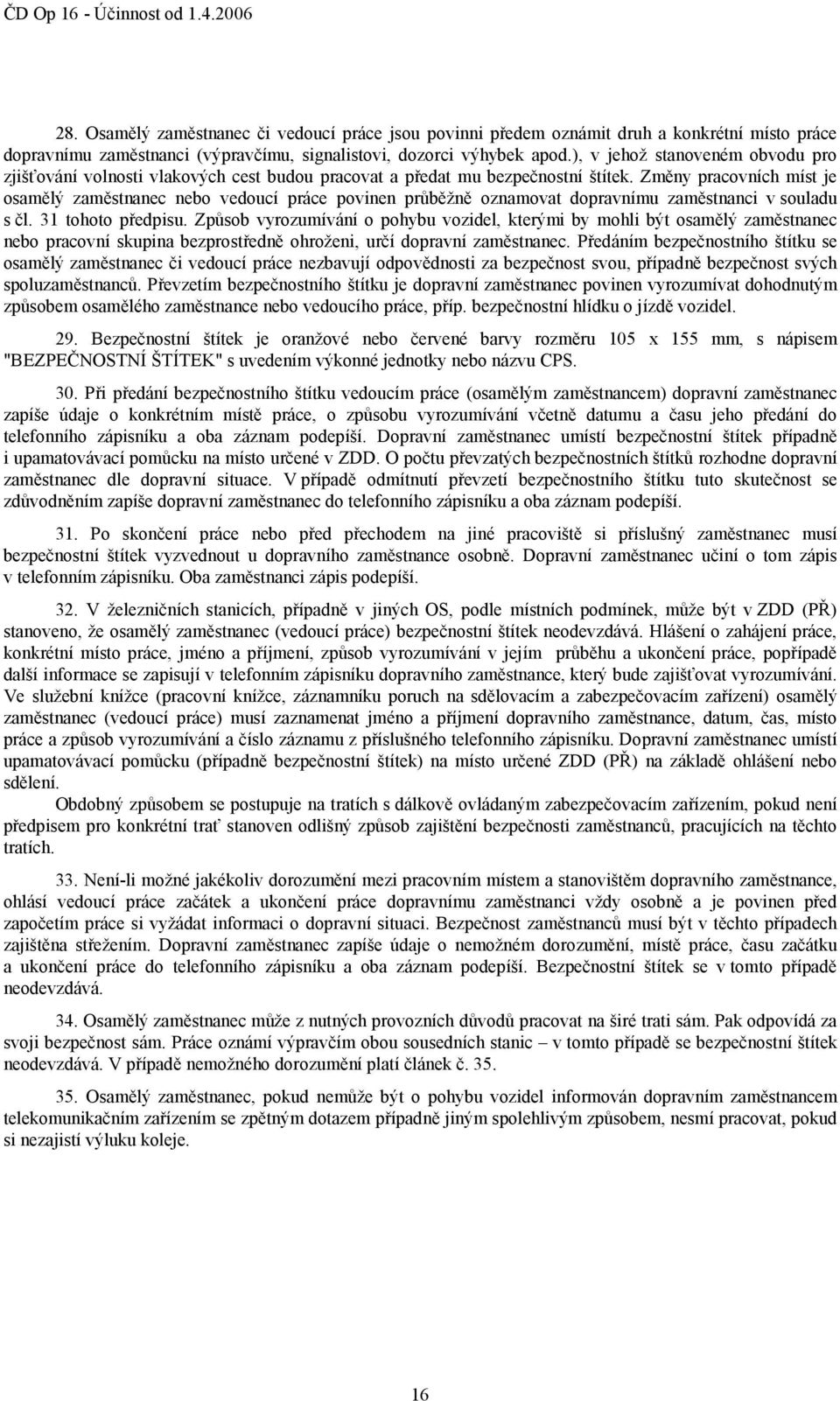 Změny pracovních míst je osamělý zaměstnanec nebo vedoucí práce povinen průběžně oznamovat dopravnímu zaměstnanci v souladu s čl. 31 tohoto předpisu.