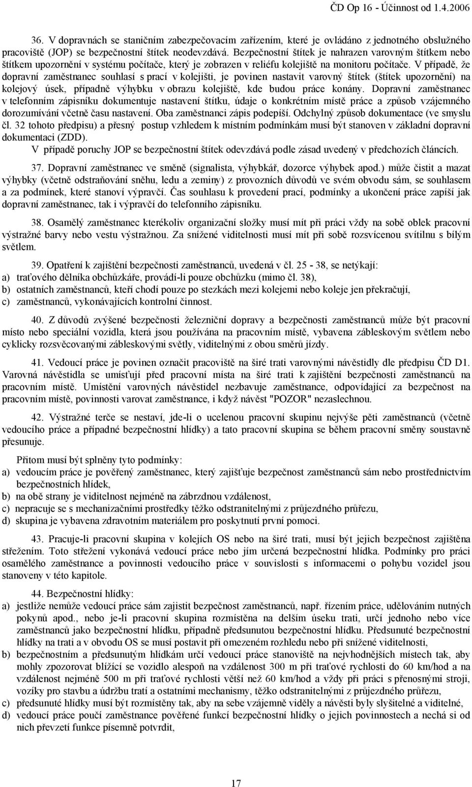 V případě, že dopravní zaměstnanec souhlasí s prací v kolejišti, je povinen nastavit varovný štítek (štítek upozornění) na kolejový úsek, případně výhybku v obrazu kolejiště, kde budou práce konány.