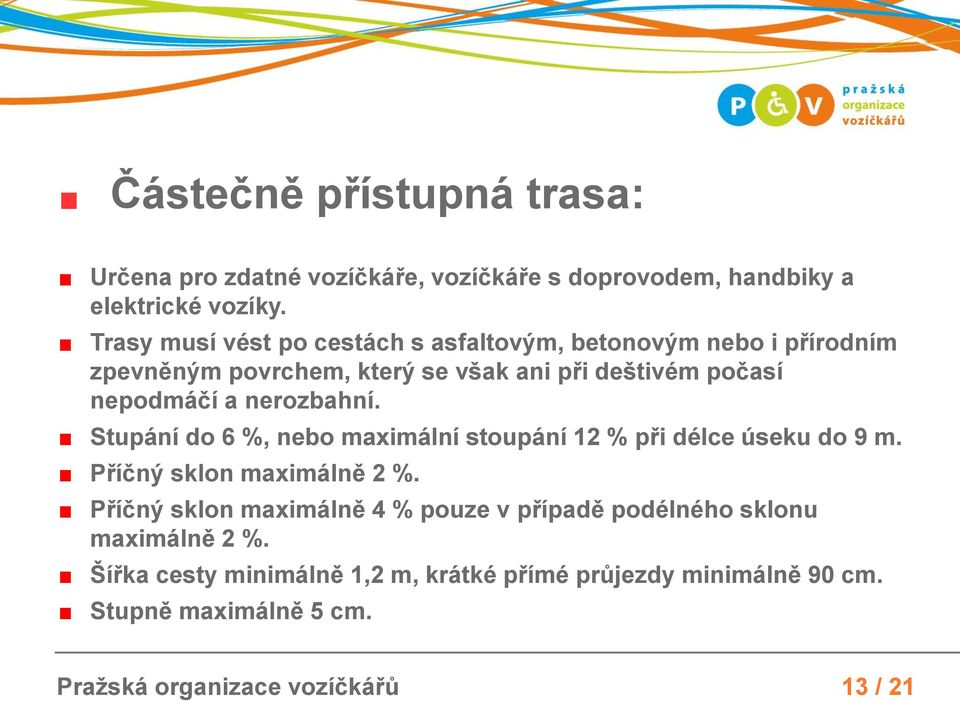 nerozbahní. Stupání do 6 %, nebo maximální stoupání 12 % při délce úseku do 9 m. Příčný sklon maximálně 2 %.