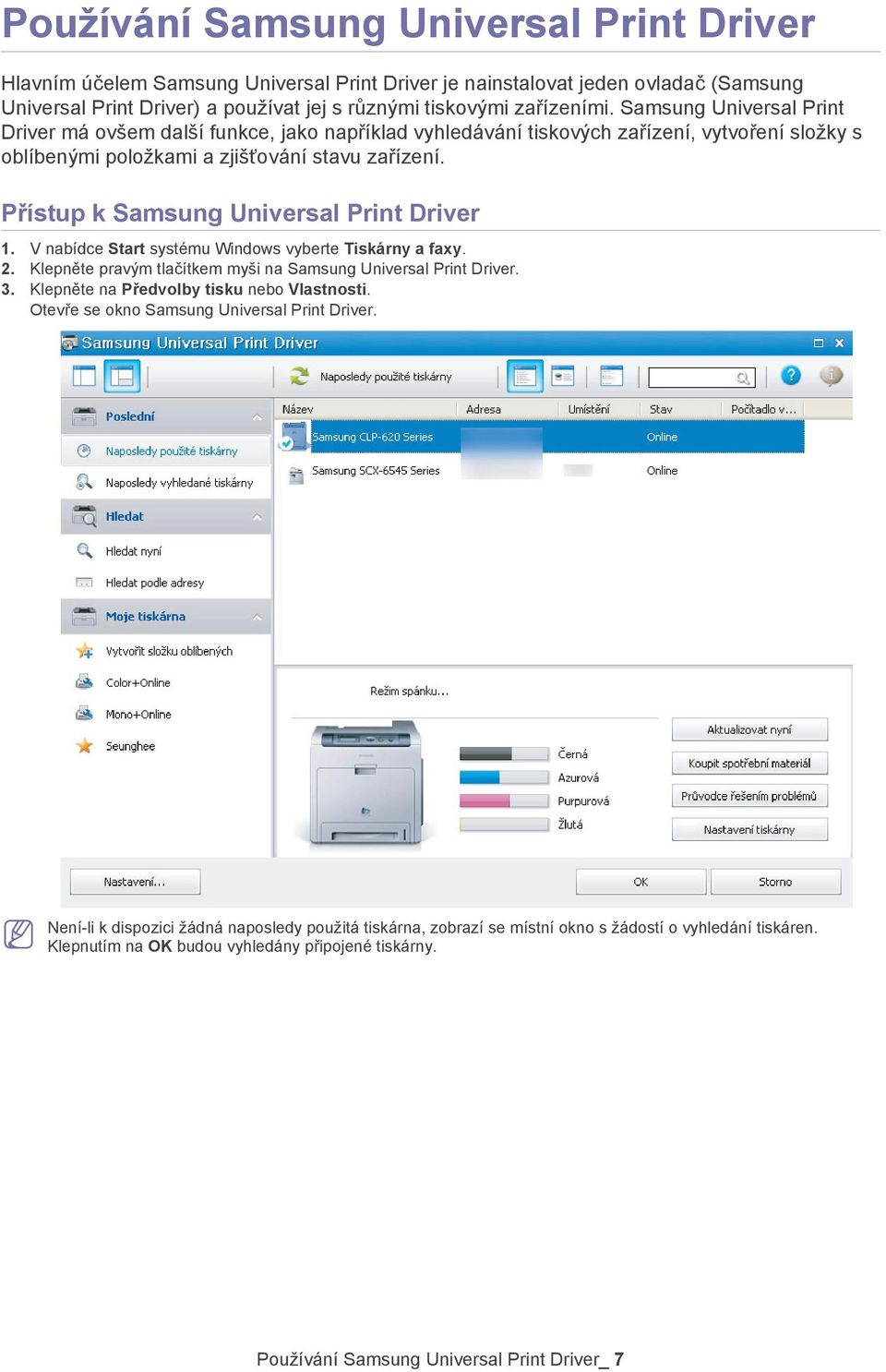 Přístup k Samsung Universal Print Driver 1. V nabídce Start systému Windows vyberte Tiskárny a faxy. 2. Klepněte pravým tlačítkem myši na Samsung Universal Print Driver. 3.