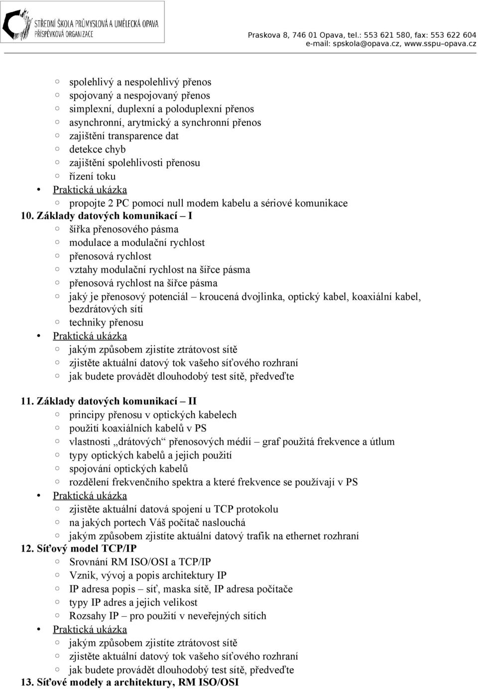 Základy datových komunikací I šířka přenosového pásma modulace a modulační rychlost přenosová rychlost vztahy modulační rychlost na šířce pásma přenosová rychlost na šířce pásma jaký je přenosový