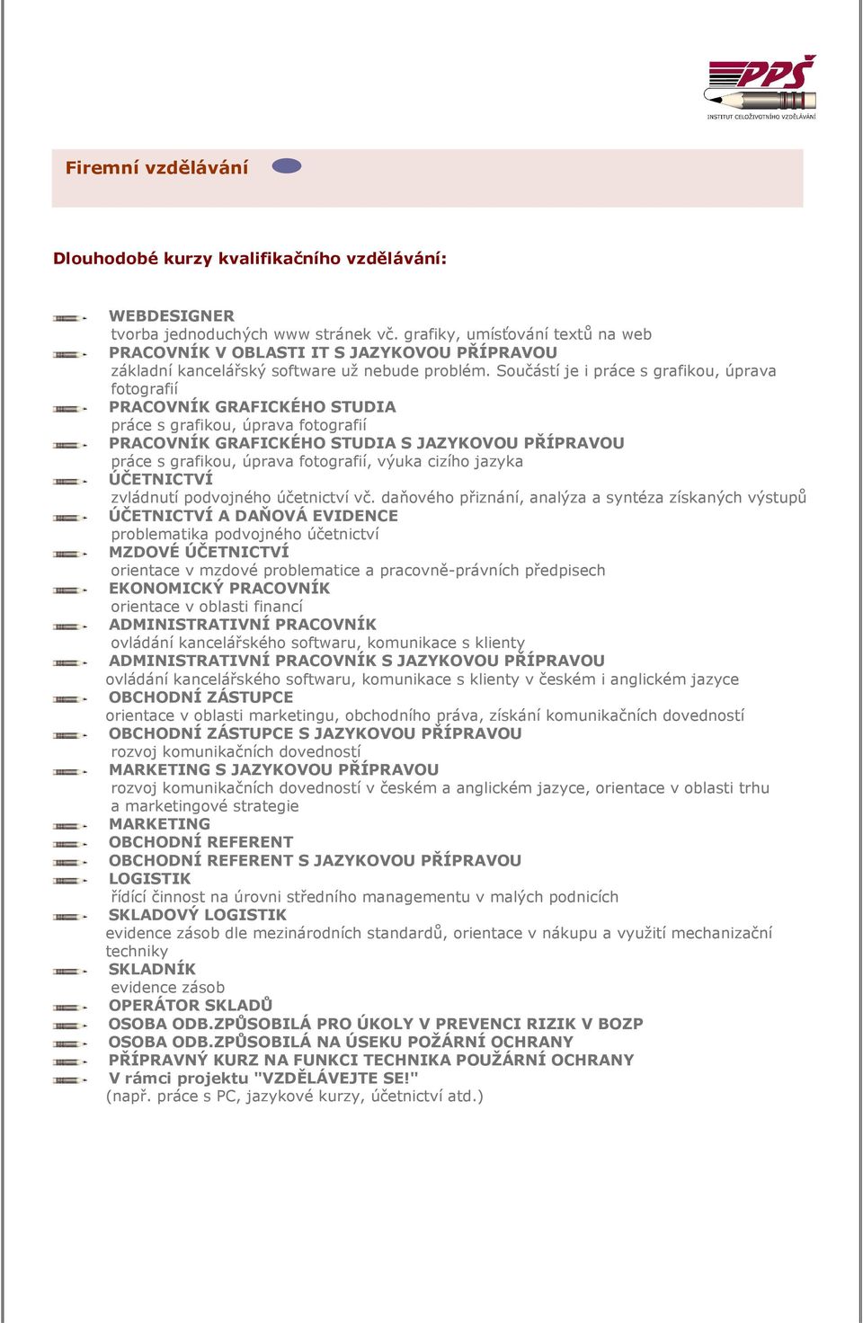 Součástí je i práce s grafikou, úprava fotografií PRACOVNÍK GRAFICKÉHO STUDIA práce s grafikou, úprava fotografií PRACOVNÍK GRAFICKÉHO STUDIA S JAZYKOVOU PŘÍPRAVOU práce s grafikou, úprava