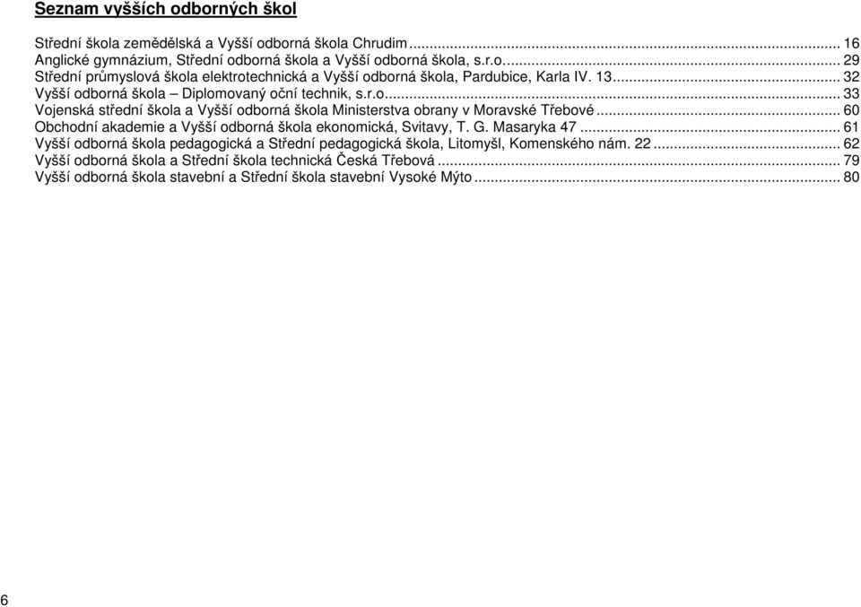 .. 60 Obchodní akademie a Vyšší odborná škola ekonomická, Svitavy, T. G. Masaryka 47... 61 Vyšší odborná škola pedagogická a Střední pedagogická škola, Litomyšl, Komenského nám. 22.