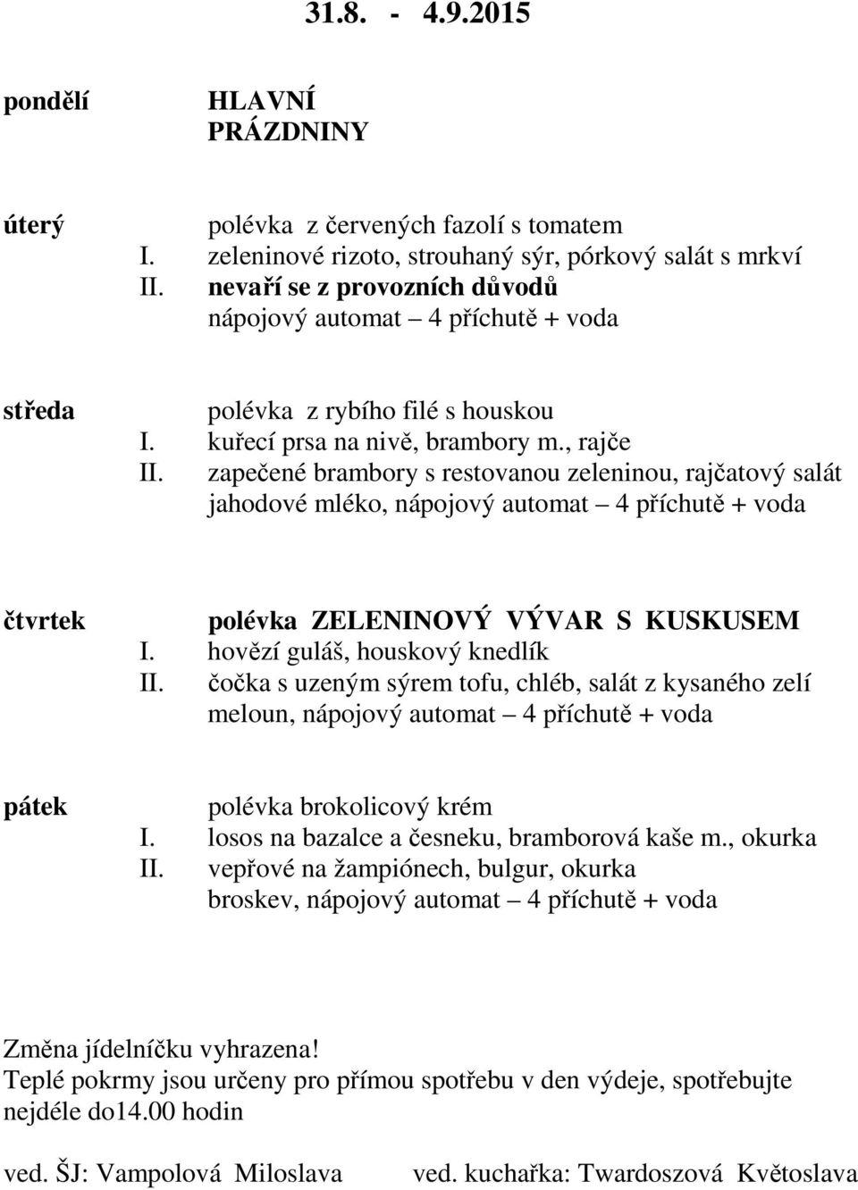 zapečené brambory s restovanou zeleninou, rajčatový salát jahodové mléko, polévka ZELENINOVÝ VÝVAR S KUSKUSEM I. hovězí guláš, houskový knedlík II.