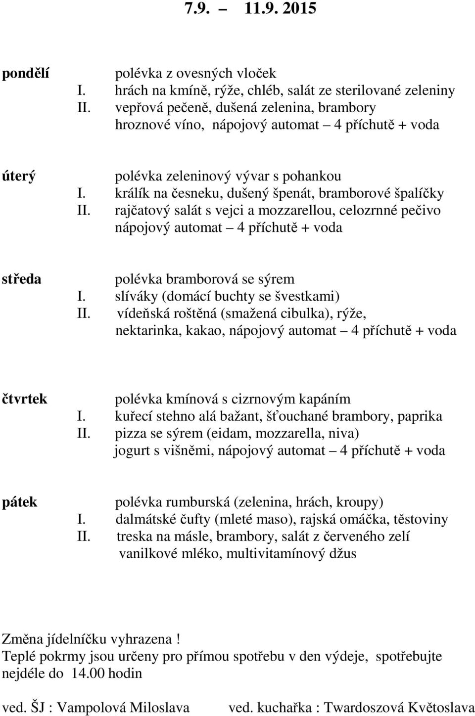 rajčatový salát s vejci a mozzarellou, celozrnné pečivo polévka bramborová se sýrem I. slíváky (domácí buchty se švestkami) II.