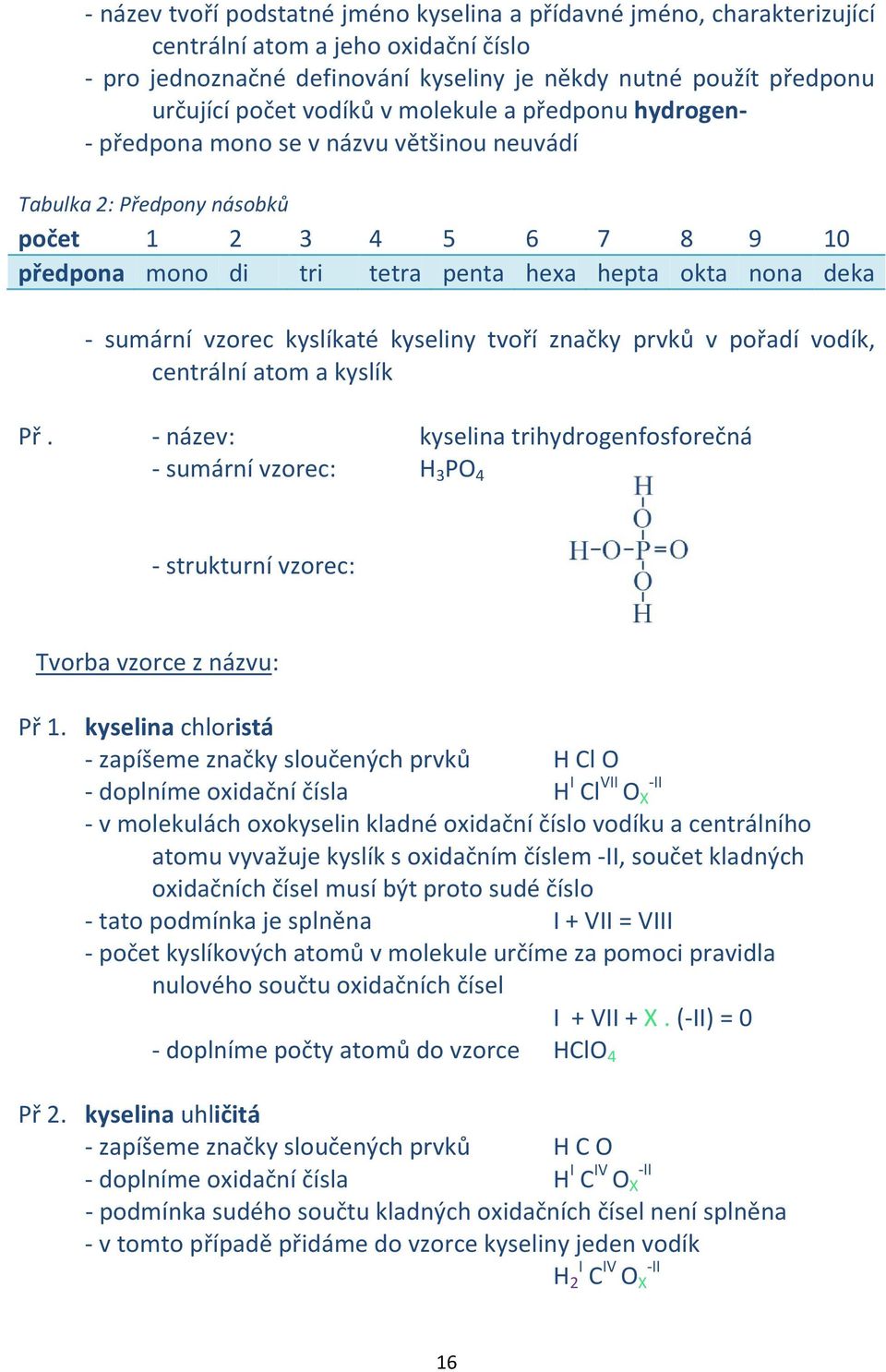 sumární vzorec kyslíkaté kyseliny tvoří značky prvků v pořadí vodík, centrální atom a kyslík Př.