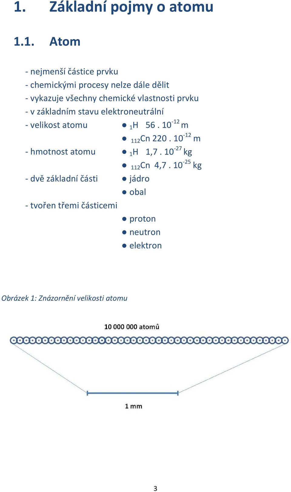 56. 10-12 m 112 Cn 220. 10-12 m - hmotnost atomu 1 H 1,7. 10-27 kg 112 Cn 4,7.