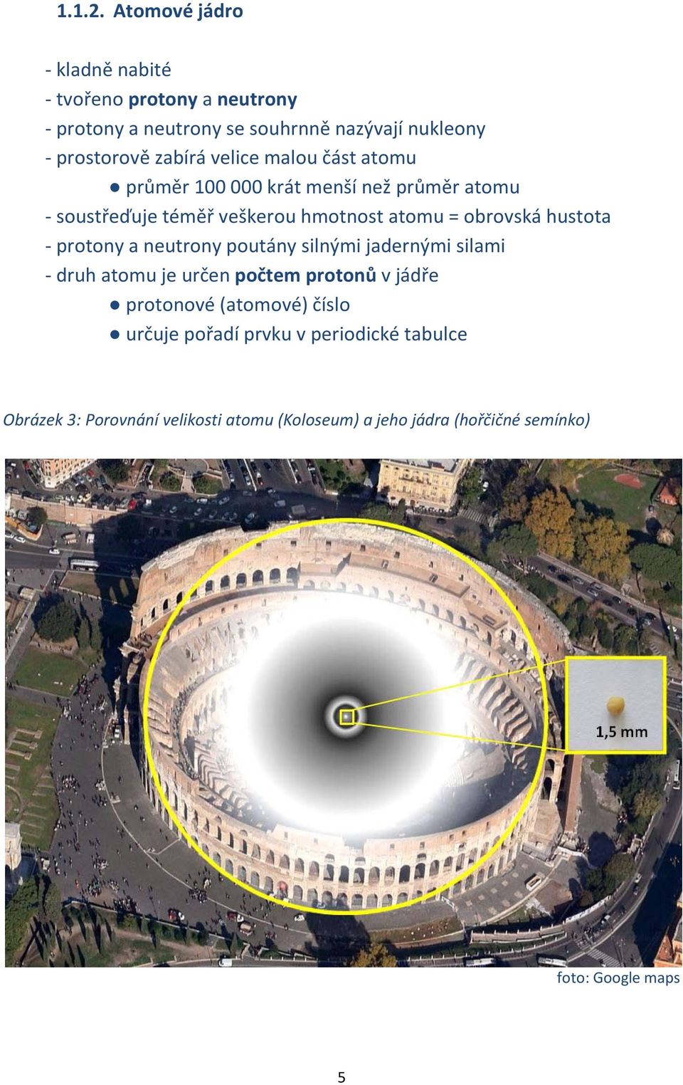 velice malou část atomu průměr 100 000 krát menší než průměr atomu - soustřeďuje téměř veškerou hmotnost atomu = obrovská hustota -