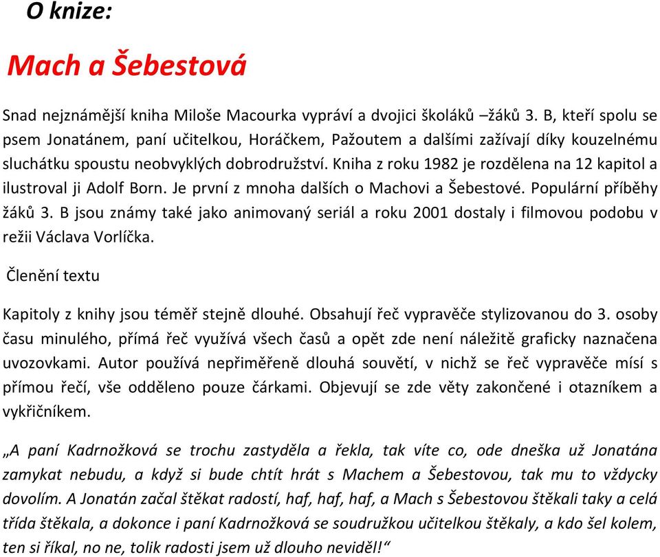 Kniha z roku 1982 je rozdělena na 12 kapitol a ilustroval ji Adolf Born. Je první z mnoha dalších o Machovi a Šebestové. Populární příběhy žáků 3.