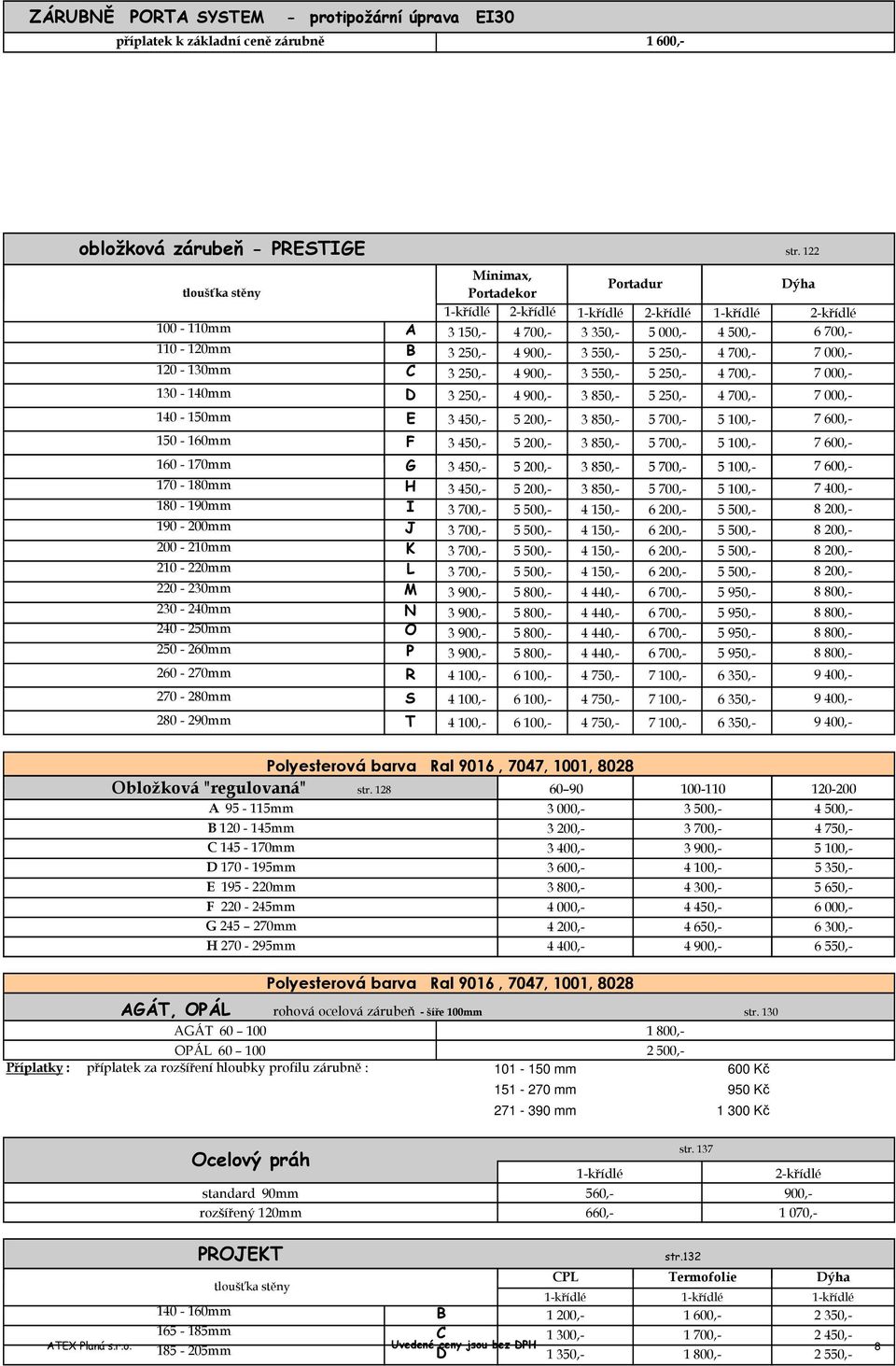 130-140mm D 3 250,- 4900,- 3850,- 5 250,- 4700,- 140-150mm E 3 450,- 5 200,- 3850,- 5700,- 5 100,- 150-160mm F 3 450,- 5 200,- 3850,- 5700,- 5 100,- 170-180mm H 3 450,- 5 200,- 3850,- 5700,- 5 100,-