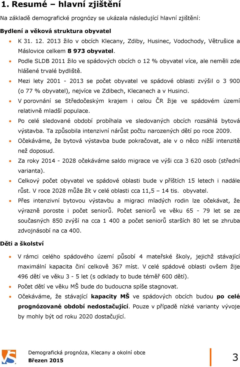 Podle SLDB 2011 žilo ve spádových obcích o 12 % obyvatel více, ale neměli zde hlášené trvalé bydliště.