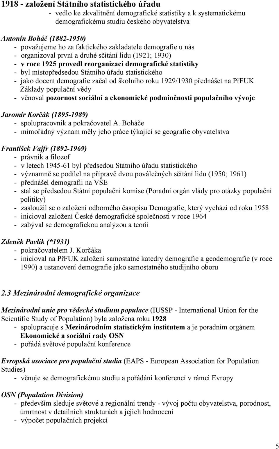 statistického - jako docent demografie začal od školního roku 1929/1930 přednášet na řfuk Základy populační vědy - věnoval pozornost sociální a ekonomické podmíněnosti populačního vývoje Jaromír