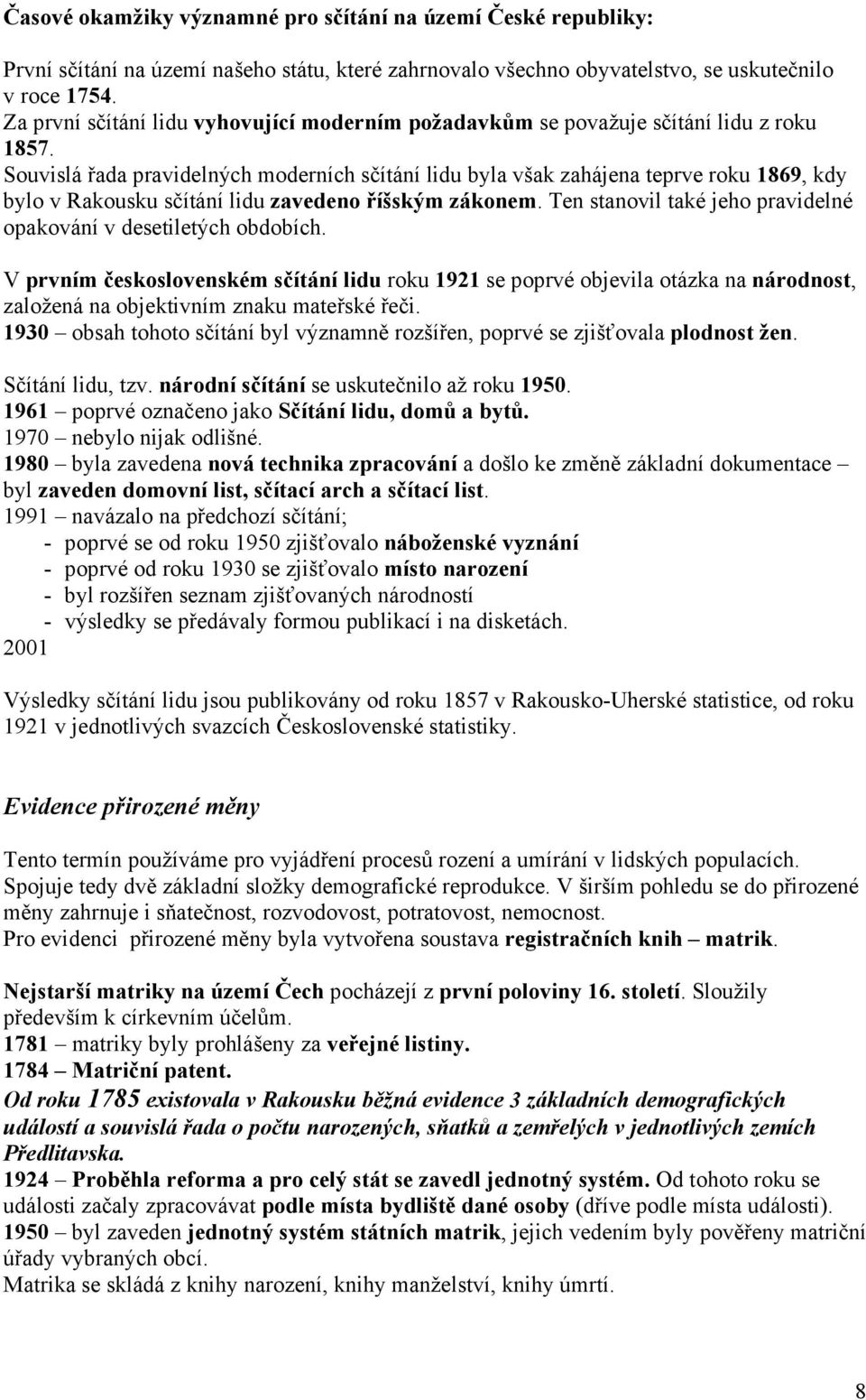 Souvislá řada pravidelných moderních sčítání lidu byla však zahájena teprve roku 1869, kdy bylo v Rakousku sčítání lidu zavedeno říšským zákonem.