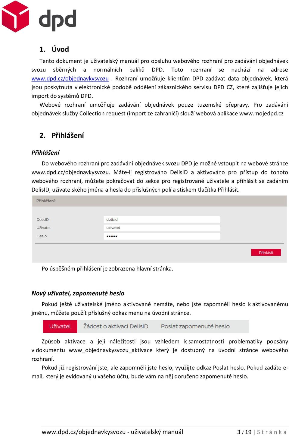 Rozhraní umožňuje klientům DPD zadávat data objednávek, která jsou poskytnuta v elektronické podobě oddělení zákaznického servisu DPD CZ, které zajišťuje jejich import do systémů DPD.