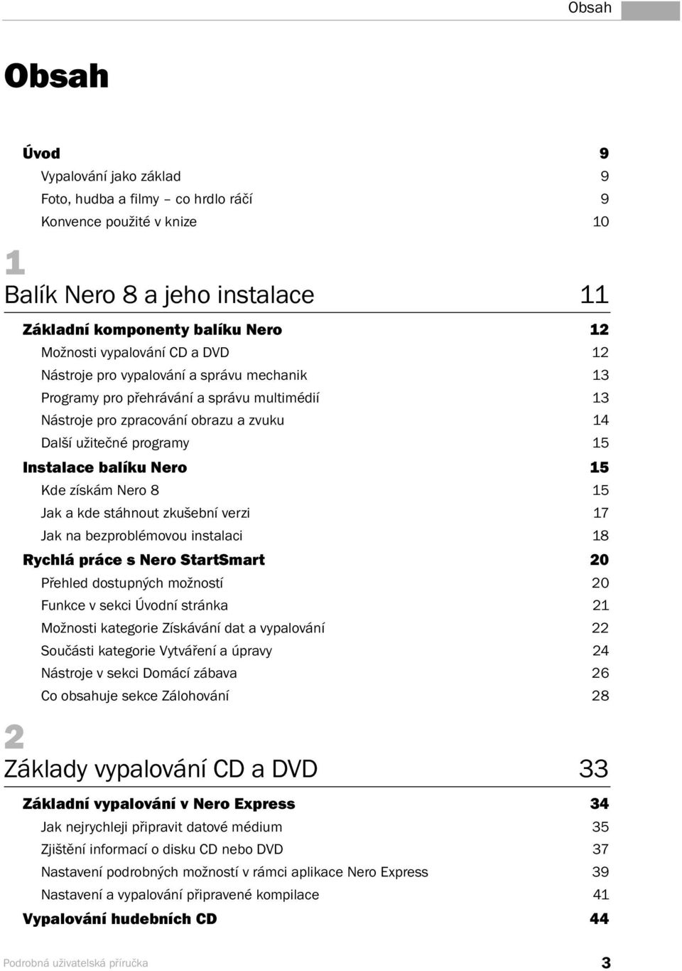 získám Nero 8 15 Jak a kde stáhnout zkušební verzi 17 Jak na bezproblémovou instalaci 18 Rychlá práce s Nero StartSmart 20 Přehled dostupných možností 20 Funkce v sekci Úvodní stránka 21 Možnosti