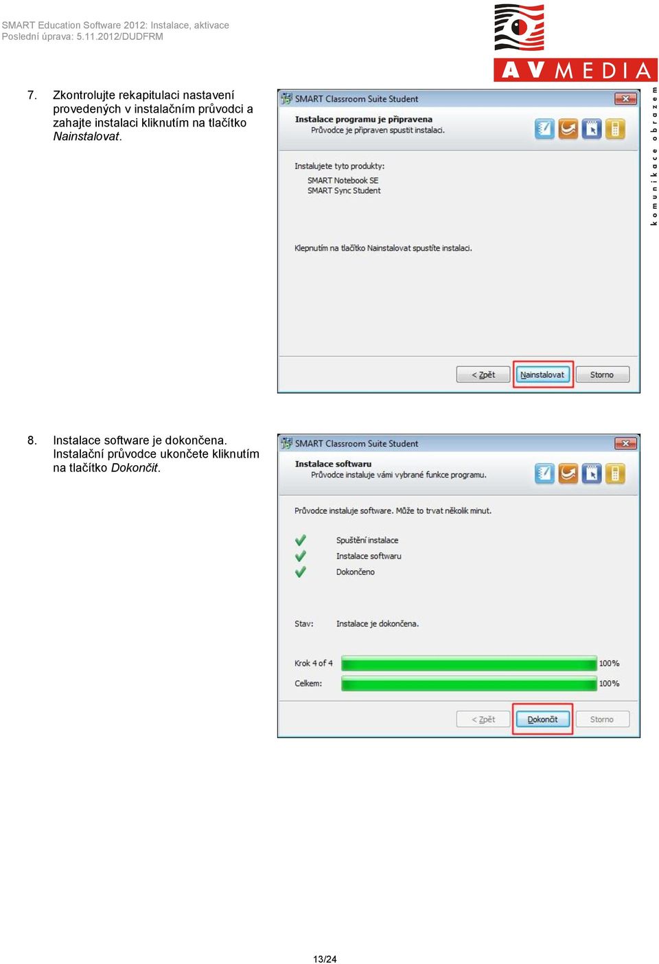 tlačítko Nainstalovat. 8. Instalace software je dokončena.