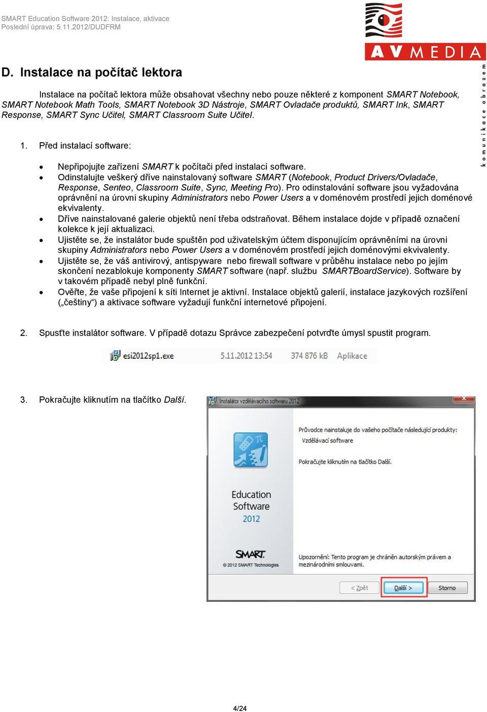 Odinstalujte veškerý dříve nainstalovaný software SMART (Notebook, Product Drivers/Ovladače, Response, Senteo, Classroom Suite, Sync, Meeting Pro).