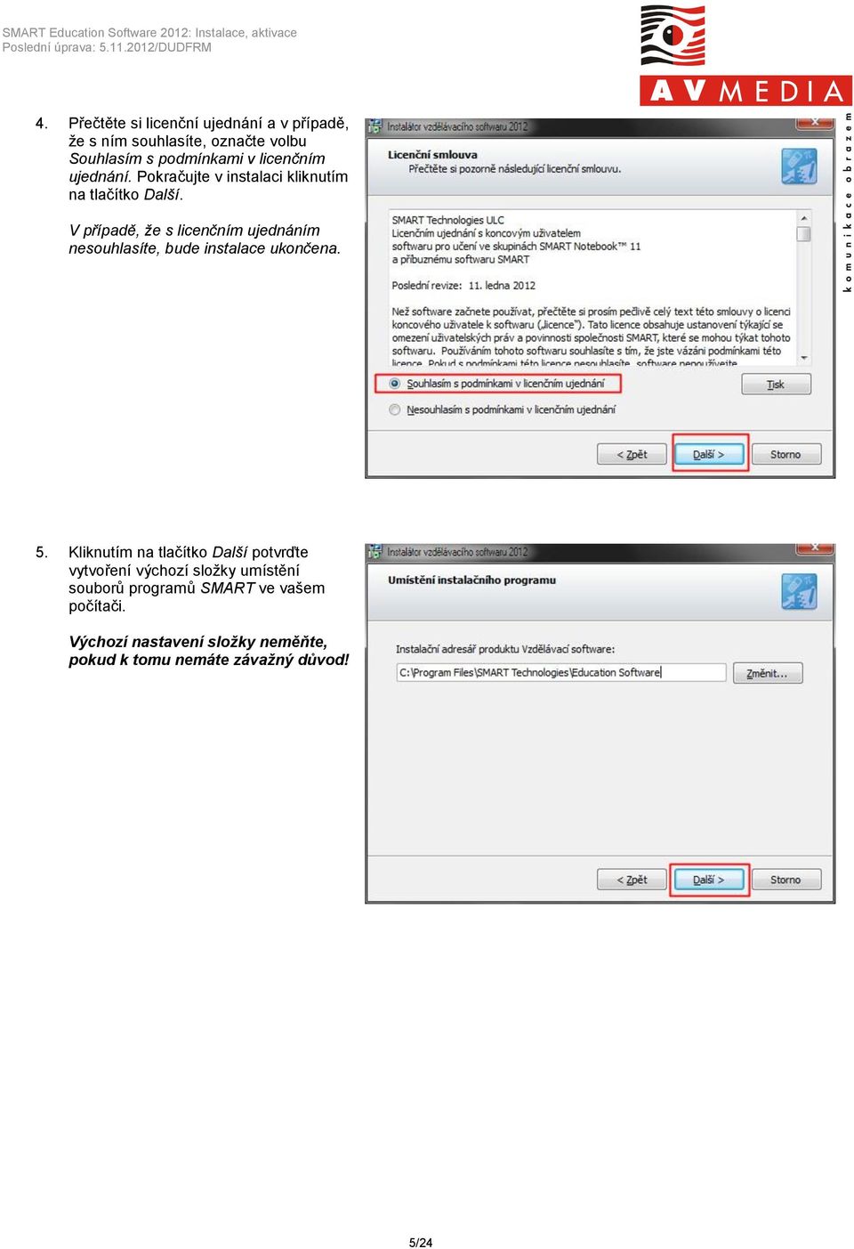 V případě, že s licenčním ujednáním nesouhlasíte, bude instalace ukončena. 5.