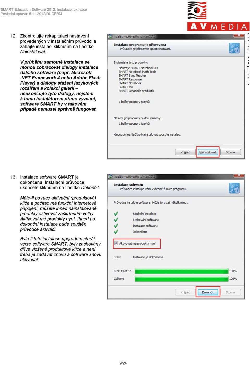 NET Framework 4 nebo Adobe Flash Player) a dialogy stažení jazykových rozšíření a kolekcí galerií neukončujte tyto dialogy, nejste-li k tomu instalátorem přímo vyzváni, software SMART by v takovém