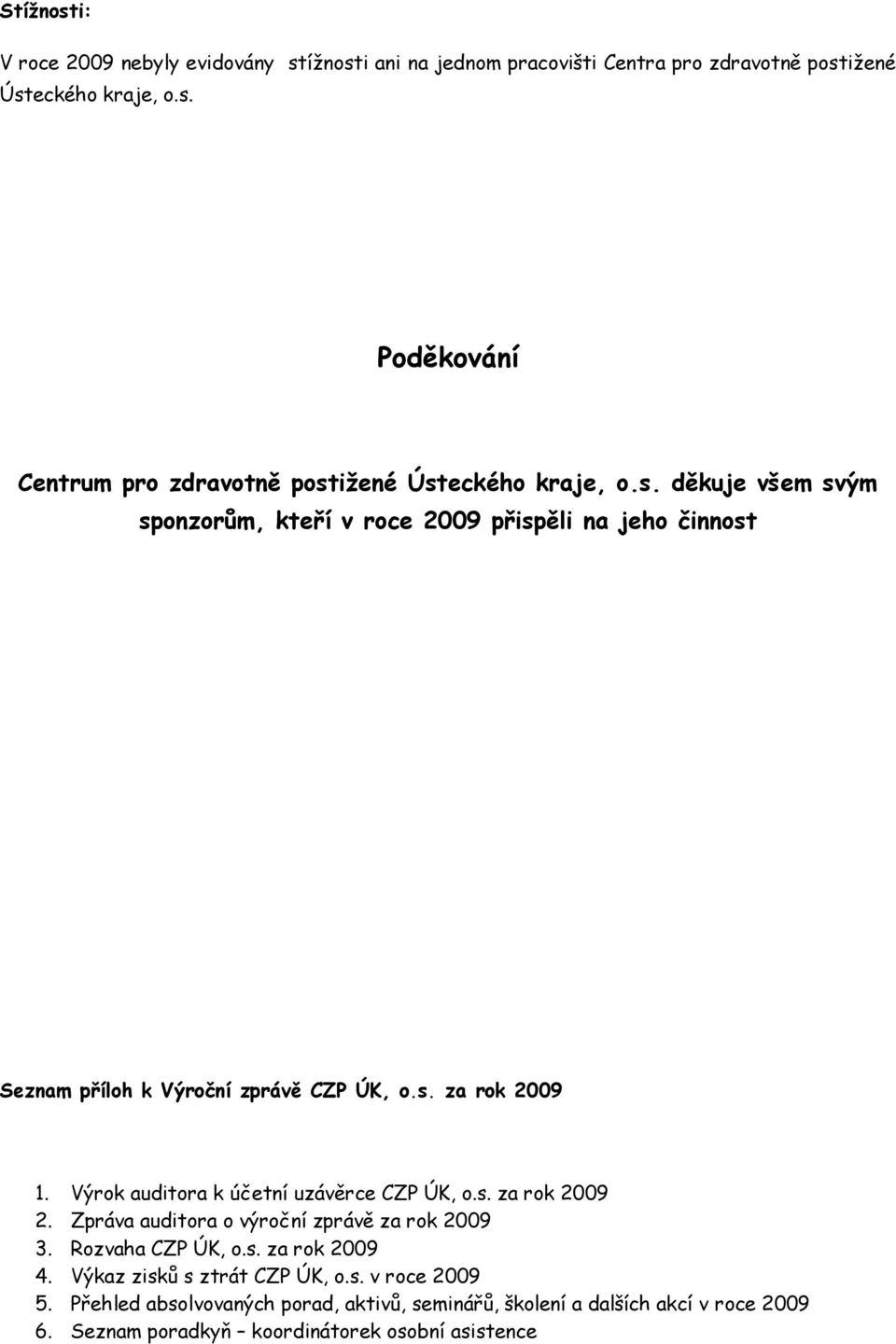 Výrok auditora k účetní uzávěrce CZP ÚK, o.s. za rok 2009 2. Zpráva auditora o výroční zprávě za rok 2009 3. Rozvaha CZP ÚK, o.s. za rok 2009 4.