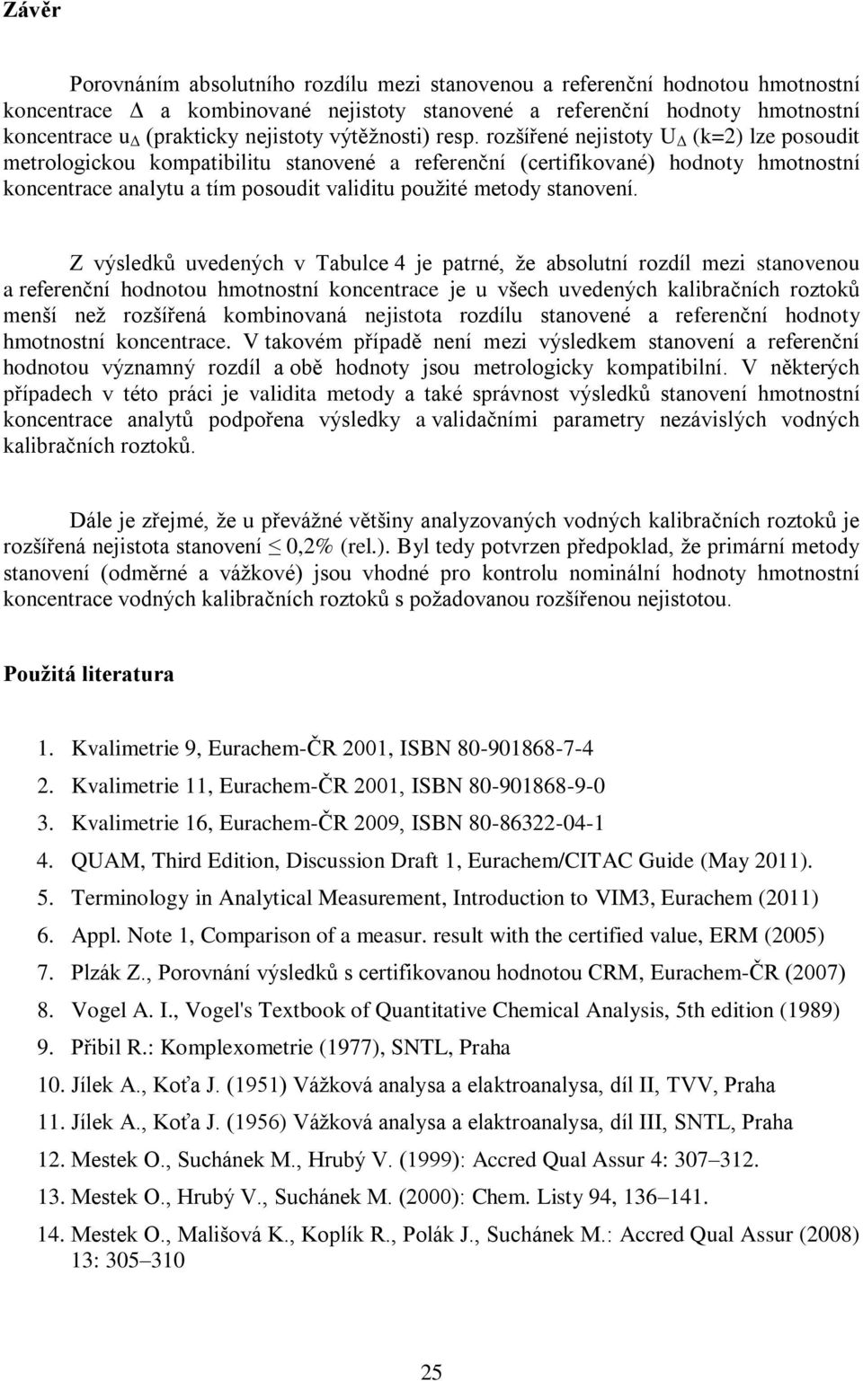 rozšířené nejistoty U Δ (k=2) lze posoudit metrologickou kompatibilitu stanovené a referenční (certifikované) hodnoty hmotnostní koncentrace analytu a tím posoudit validitu použité metody stanovení.