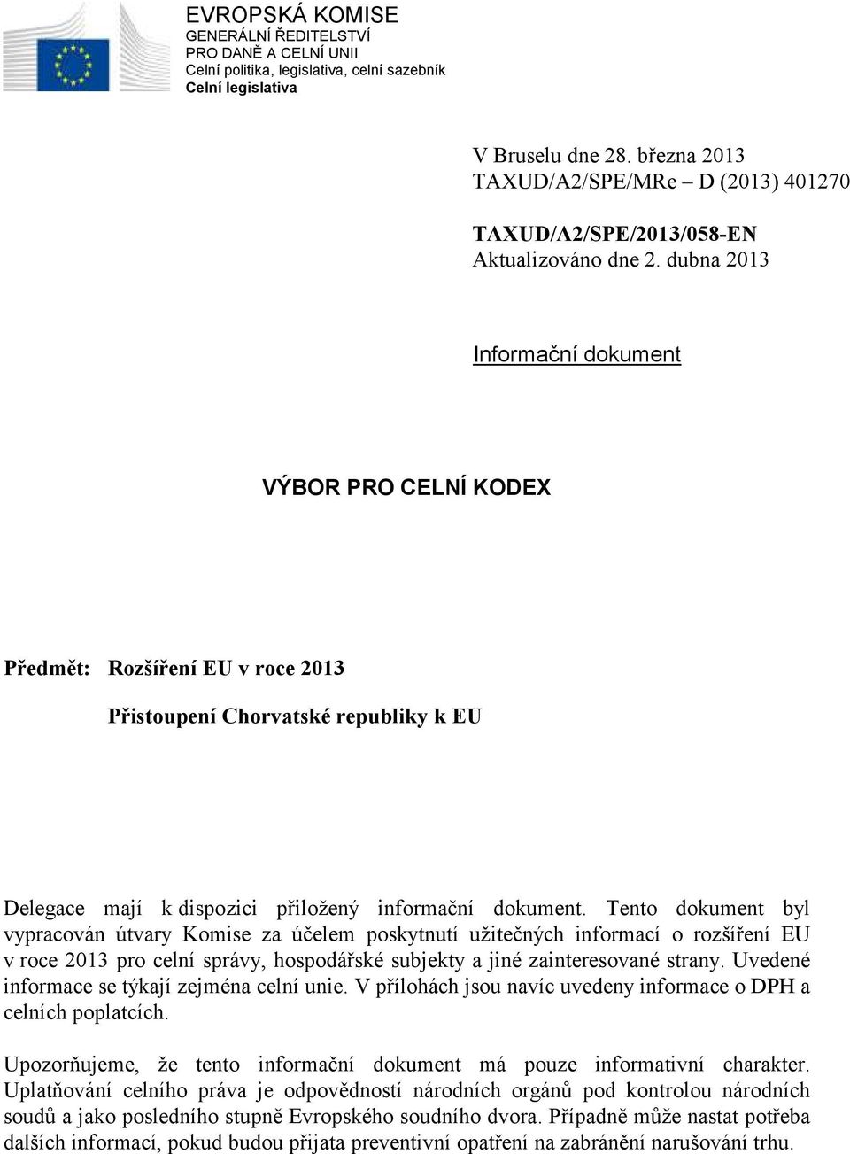 dubna 2013 Informační dokument VÝBOR PRO CELNÍ KODEX Předmět: Rozšíření EU v roce 2013 Přistoupení Chorvatské republiky k EU Delegace mají k dispozici přiložený informační dokument.