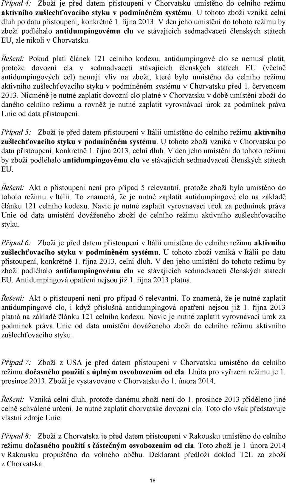 V den jeho umístění do tohoto režimu by zboží podléhalo antidumpingovému clu ve stávajících sedmadvaceti členských státech EU, ale nikoli v Chorvatsku.