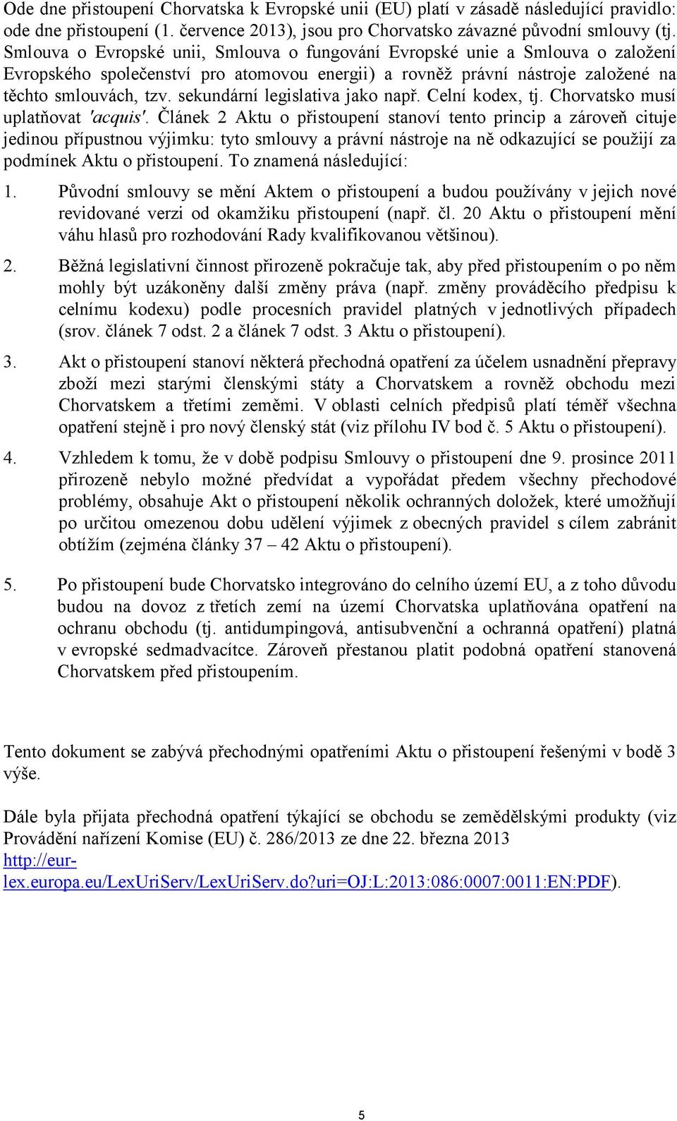 sekundární legislativa jako např. Celní kodex, tj. Chorvatsko musí uplatňovat 'acquis'.