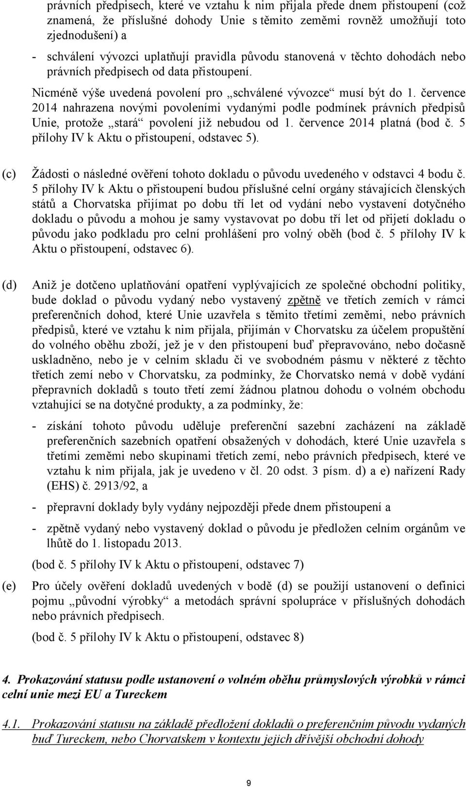 července 2014 nahrazena novými povoleními vydanými podle podmínek právních předpisů Unie, protože stará povolení již nebudou od 1. července 2014 platná (bod č.