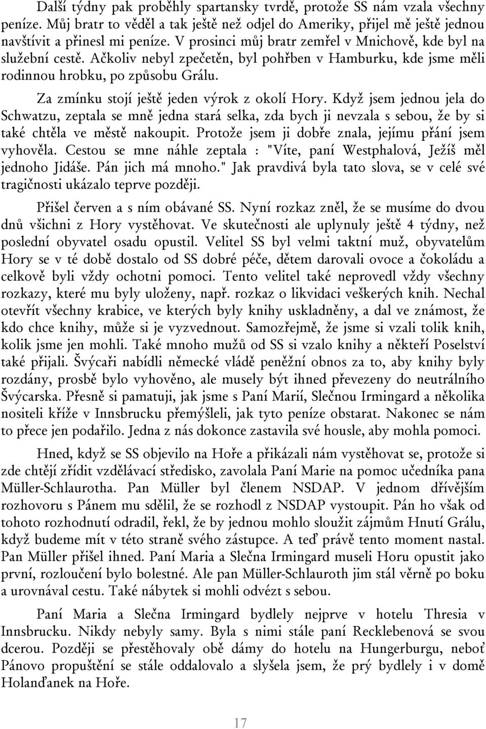 Za zmínku stojí ještě jeden výrok z okolí Hory. Když jsem jednou jela do Schwatzu, zeptala se mně jedna stará selka, zda bych ji nevzala s sebou, že by si také chtěla ve městě nakoupit.