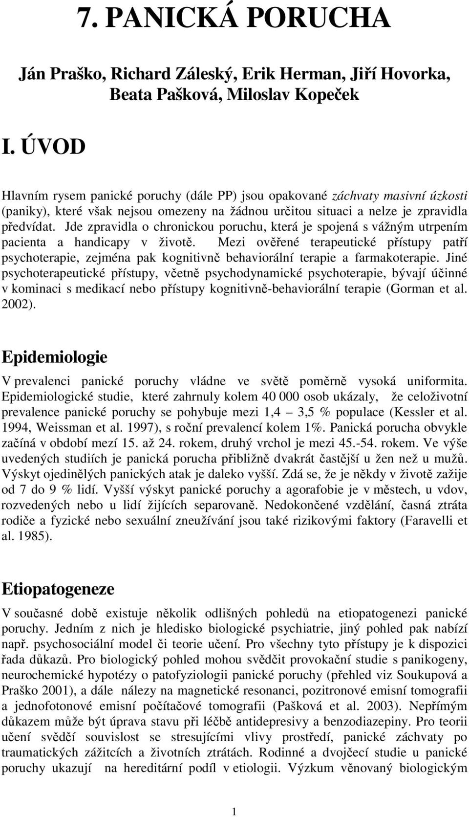 Jde zpravidla o chronickou poruchu, která je spojená s vážným utrpením pacienta a handicapy v životě.