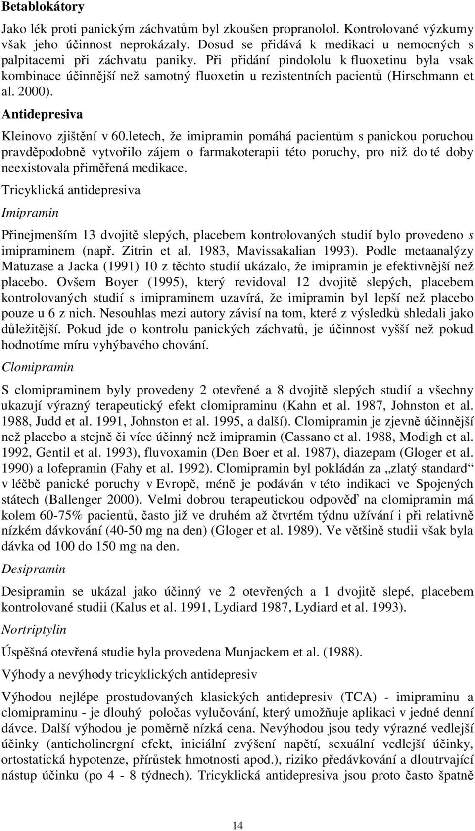 letech, že imipramin pomáhá pacientům s panickou poruchou pravděpodobně vytvořilo zájem o farmakoterapii této poruchy, pro niž do té doby neexistovala přiměřená medikace.