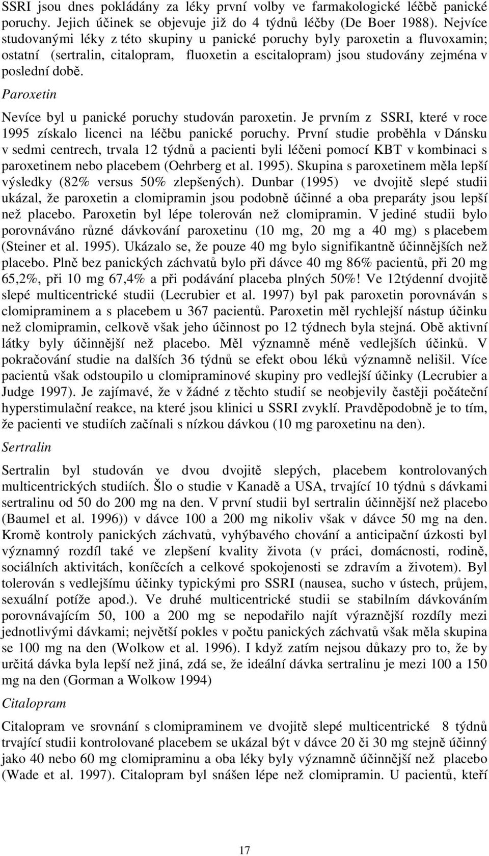 Paroxetin Nevíce byl u panické poruchy studován paroxetin. Je prvním z SSRI, které v roce 1995 získalo licenci na léčbu panické poruchy.