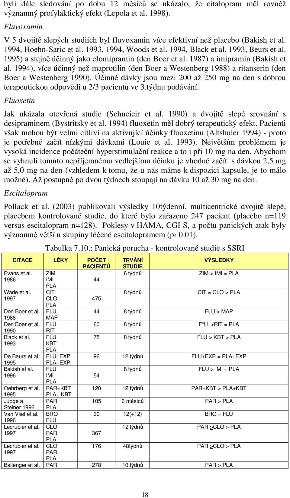 1995) a stejně účinný jako clomipramin (den Boer et al. 1987) a imipramin (Bakish et al. 1994), více účinný než maprotilin (den Boer a Westenberg 1988) a ritanserin (den Boer a Westenberg 1990).