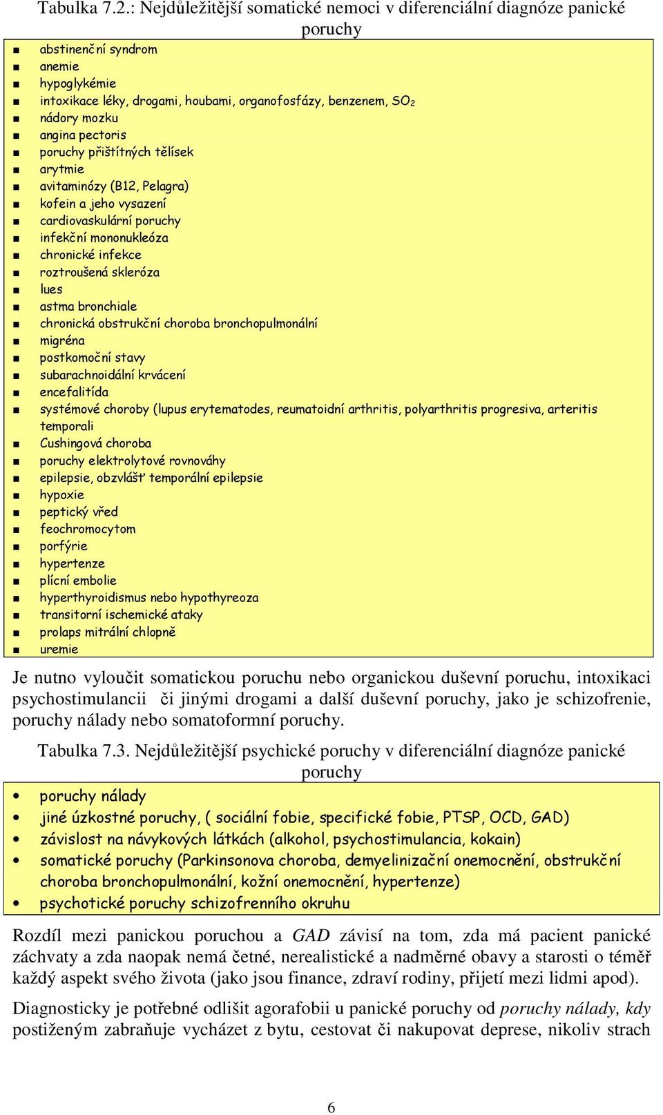 pectoris poruchy přištítných tělísek arytmie avitaminózy (B12, Pelagra) kofein a jeho vysazení cardiovaskulární poruchy infekční mononukleóza chronické infekce roztroušená skleróza lues astma