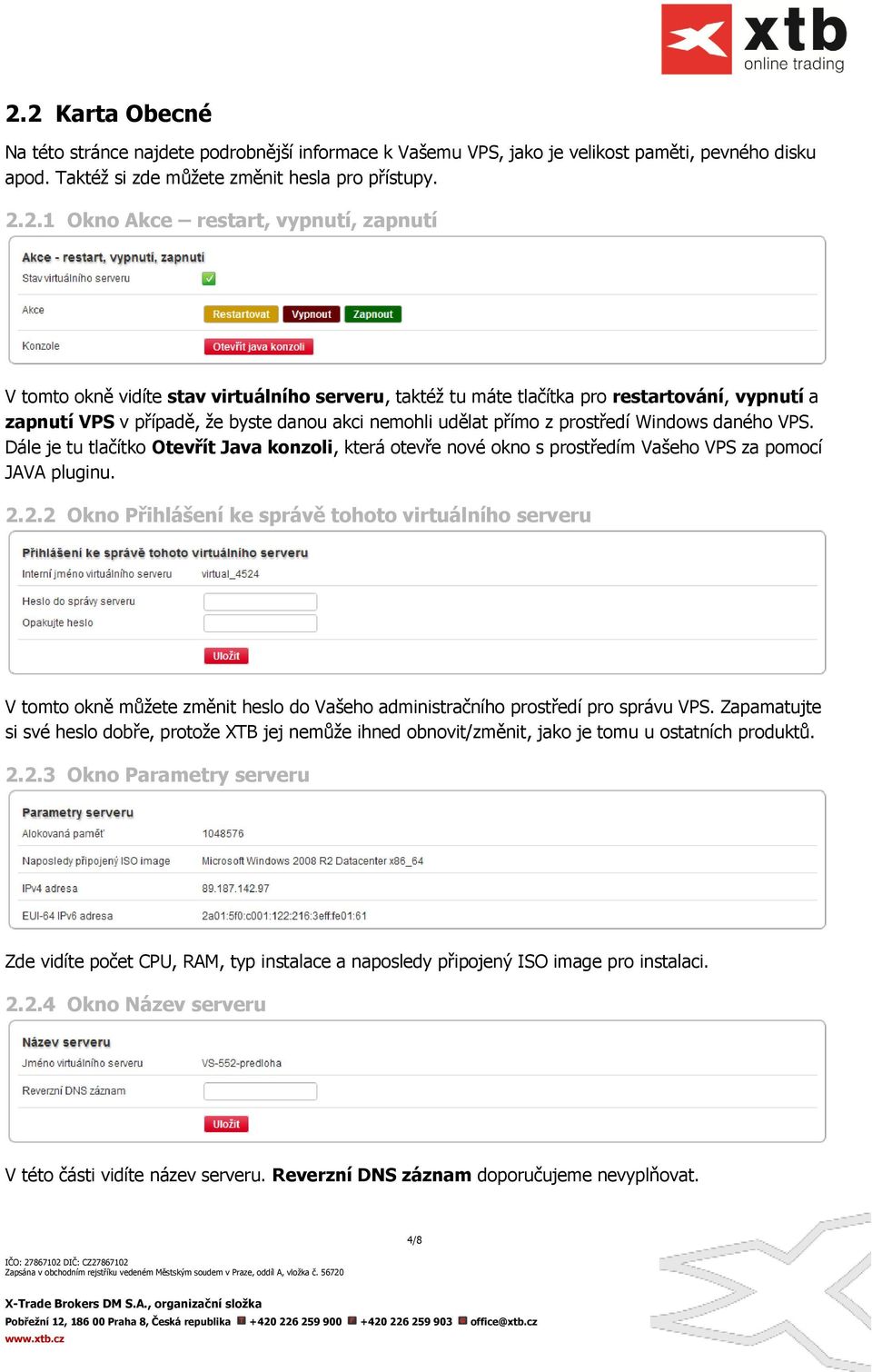 daného VPS. Dále je tu tlačítko Otevřít Java konzoli, která otevře nové okno s prostředím Vašeho VPS za pomocí JAVA pluginu. 2.