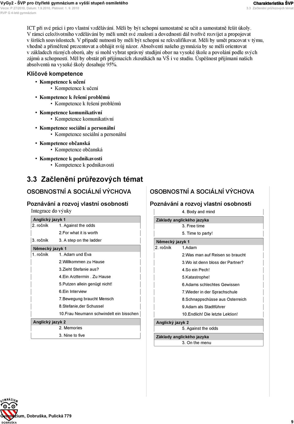 Měli by umět pracovat v týmu, vhodně a přiměřeně prezentovat a obhájit svůj názor.