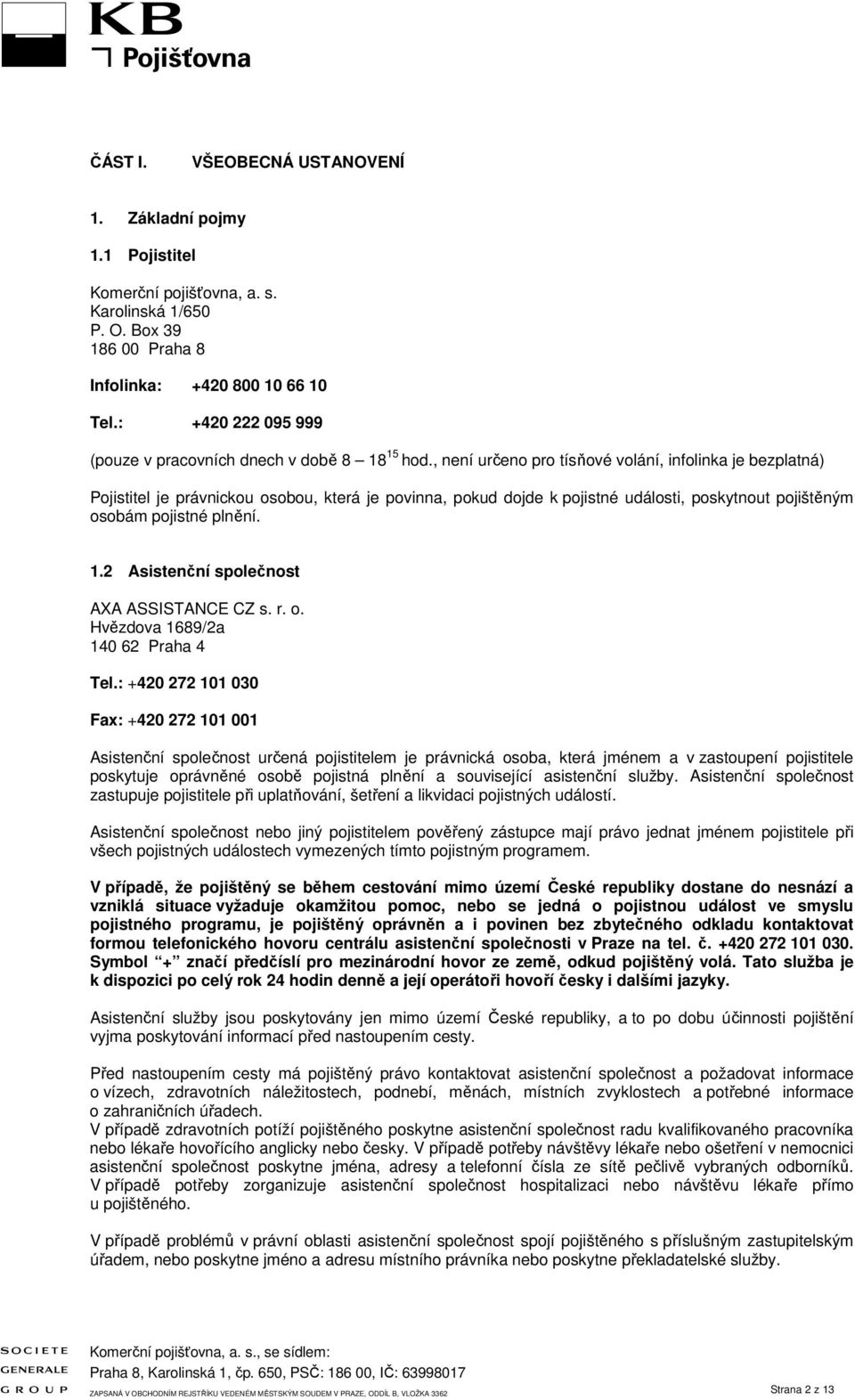 , není určeno pro tísňové volání, infolinka je bezplatná) Pojistitel je právnickou osobou, která je povinna, pokud dojde k pojistné události, poskytnout pojištěným osobám pojistné plnění. 1.