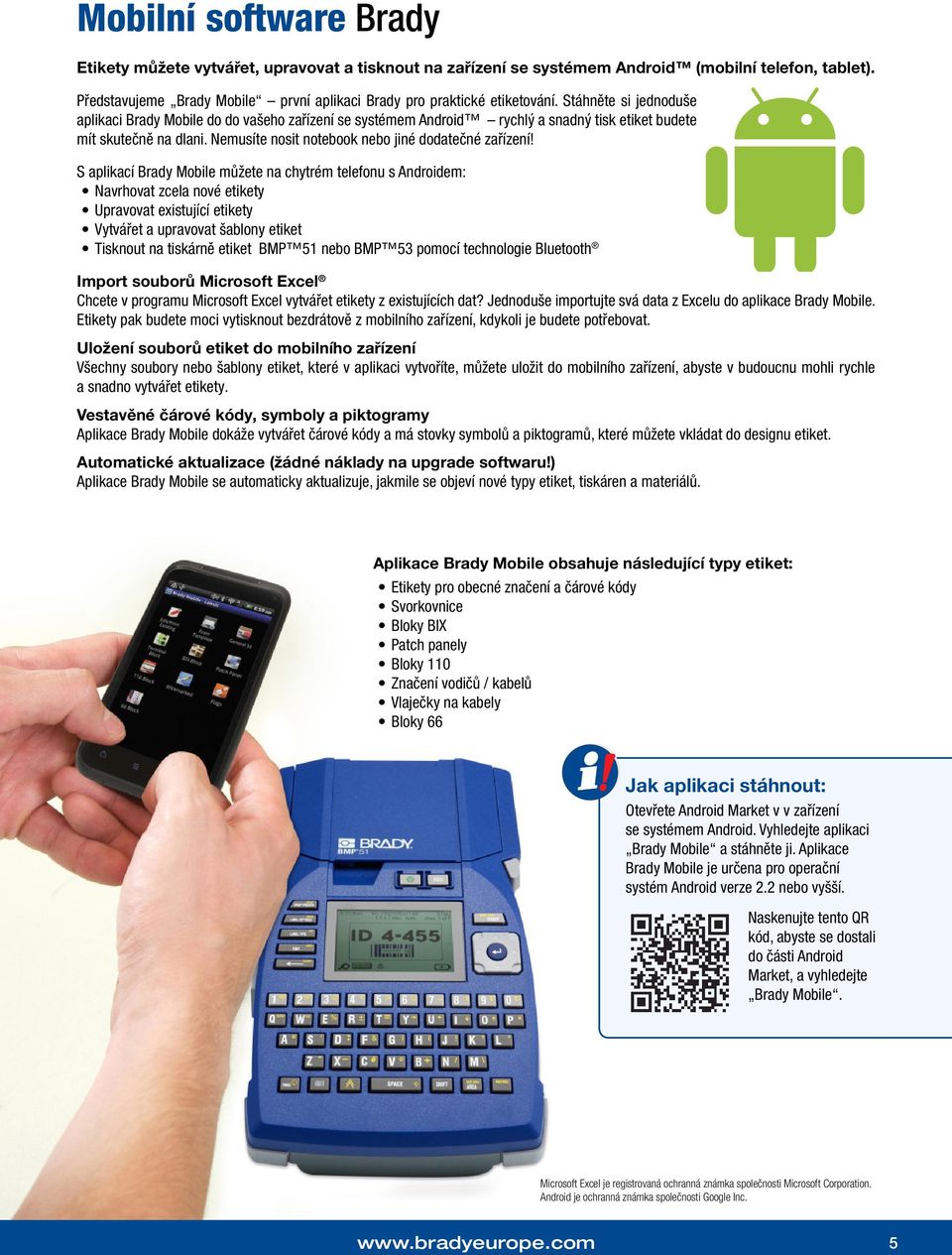 Stáhněte si jednoduše aplikaci Brady Mobile do do vašeho zařízení se systémem Android rychlý a snadný tisk etiket budete mít skutečně na dlani. Nemusíte nosit notebook nebo jiné dodatečné zařízení!